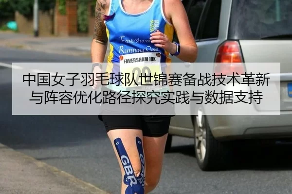 中国女子羽毛球队世锦赛备战技术革新与阵容优化路径探究实践与数据支持