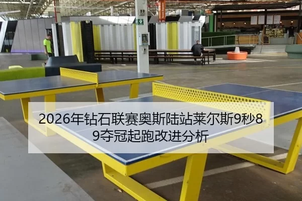 2026年钻石联赛奥斯陆站莱尔斯9秒89夺冠起跑改进分析